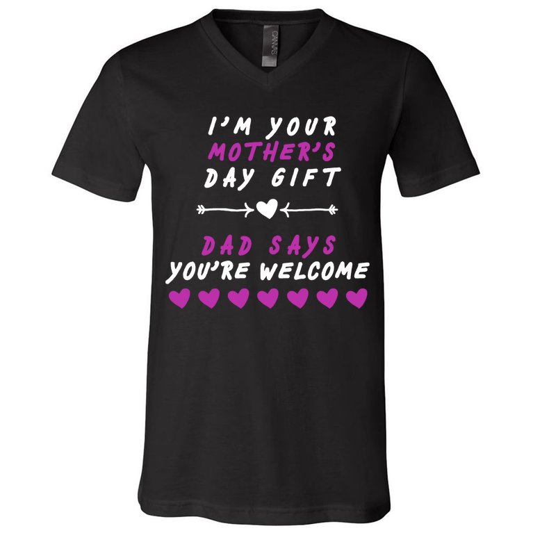 i'm Your Mothers Day Gift Dad Says Your Welcome V-Neck T-Shirt