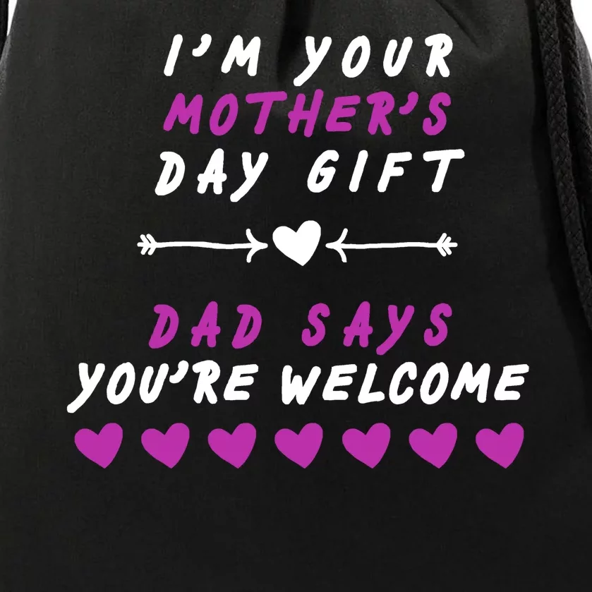 i'm Your Mothers Day Gift Dad Says Your Welcome Drawstring Bag