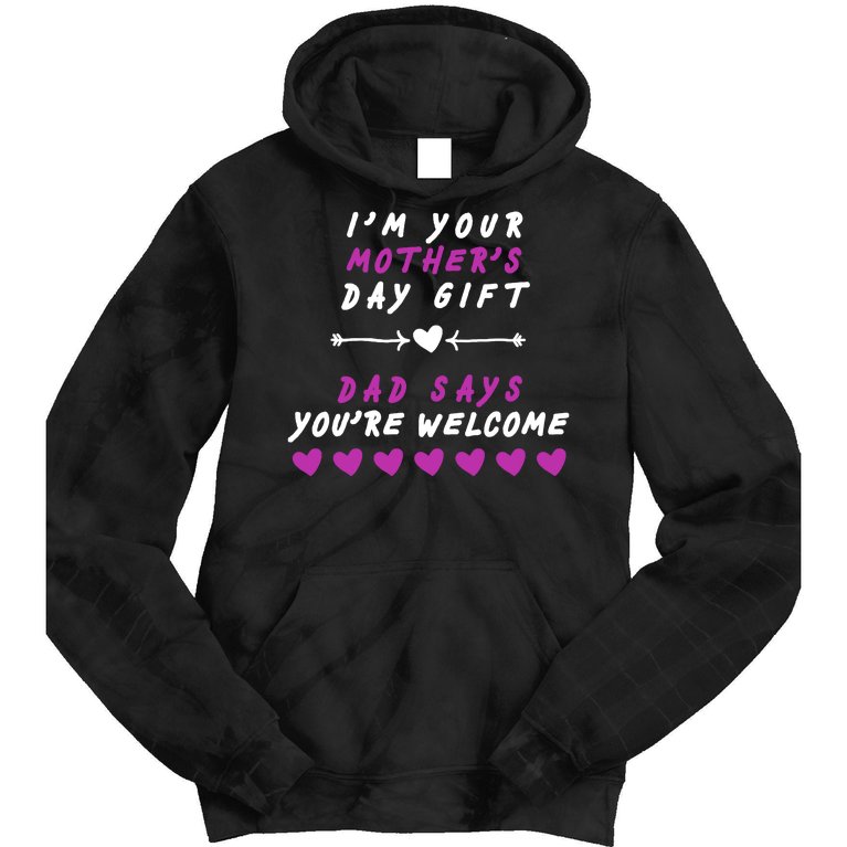 i'm Your Mothers Day Gift Dad Says Your Welcome Tie Dye Hoodie