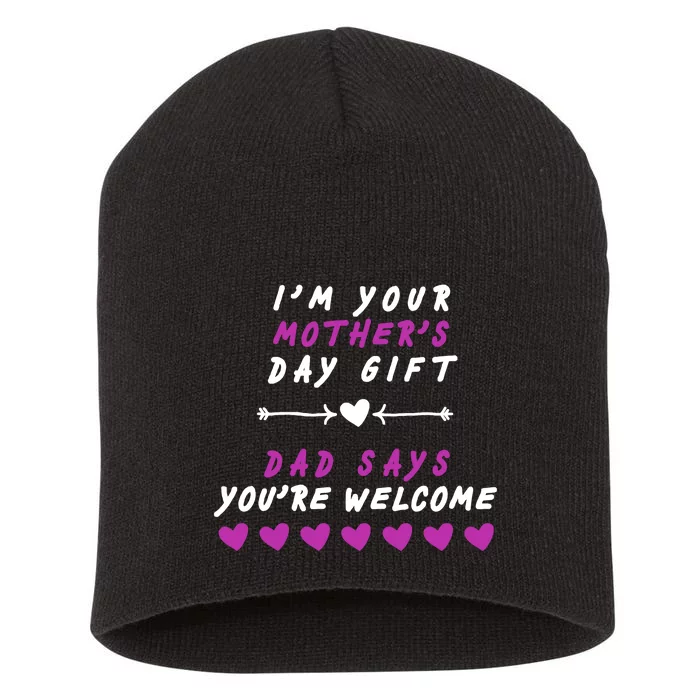 i'm Your Mothers Day Gift Dad Says Your Welcome Short Acrylic Beanie