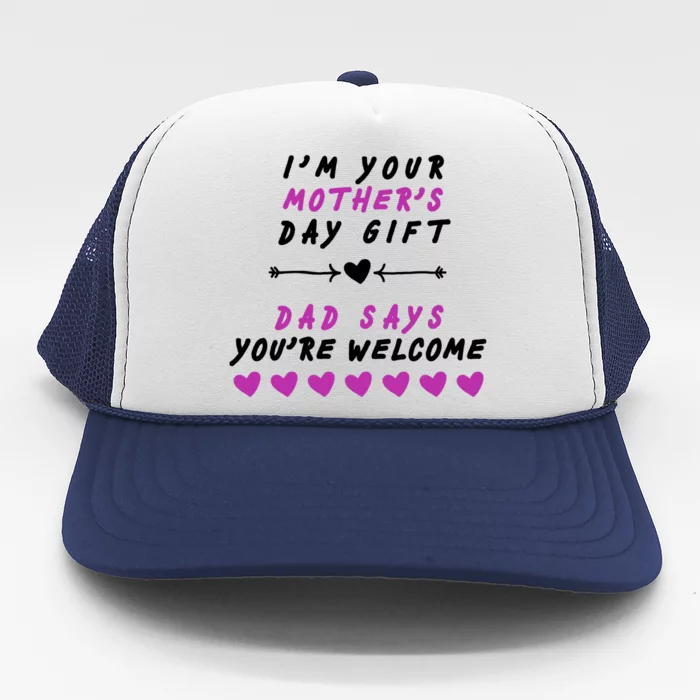 i'm Your Mothers Day Gift Dad Says Your Welcome Trucker Hat