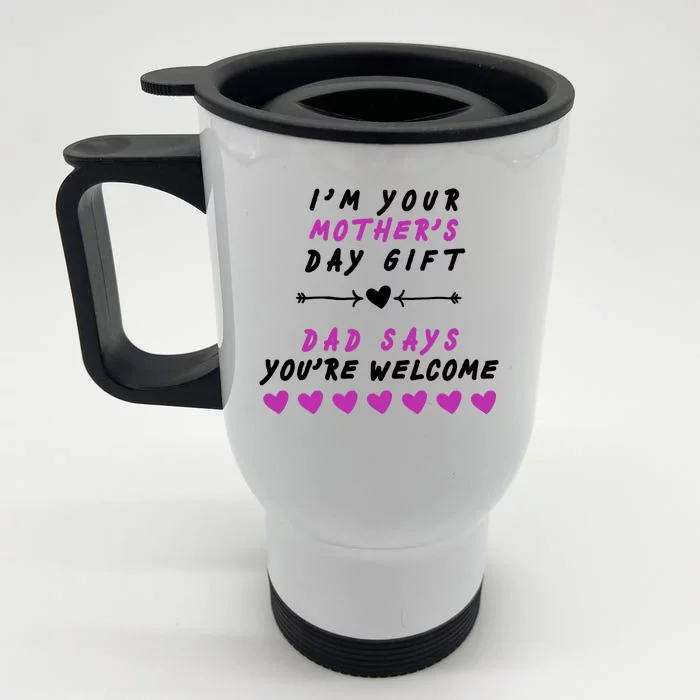 i'm Your Mothers Day Gift Dad Says Your Welcome Front & Back Stainless Steel Travel Mug