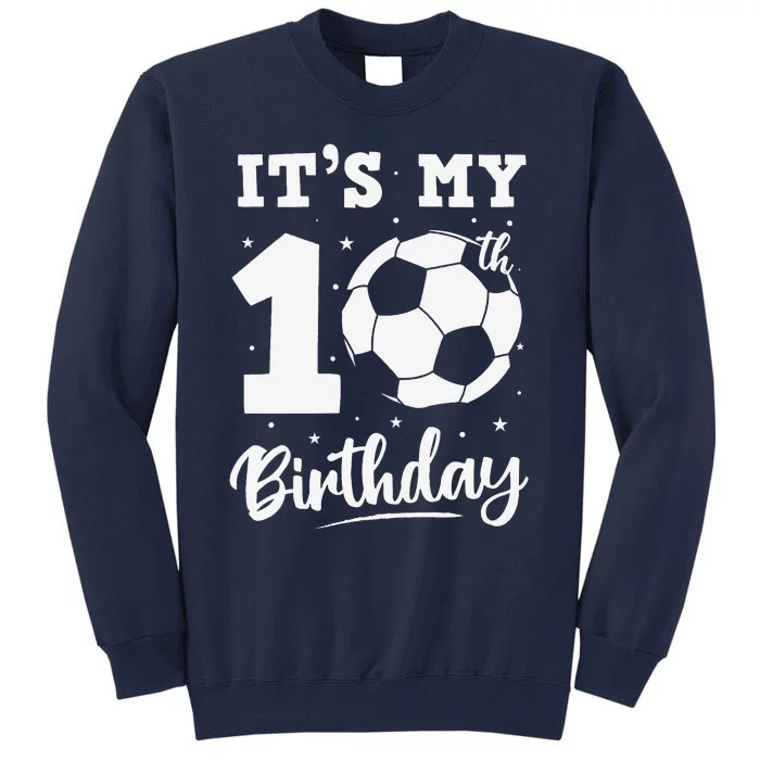 ItS My 10th Birthday Soccer Ten Year Old Birthday Boy Tall Sweatshirt