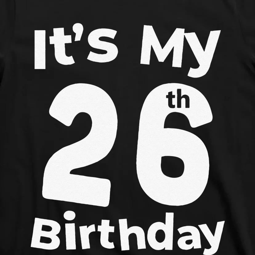 Its My 26th Birthday 26 Years Old Bday Gift 26th Birthday T-Shirt