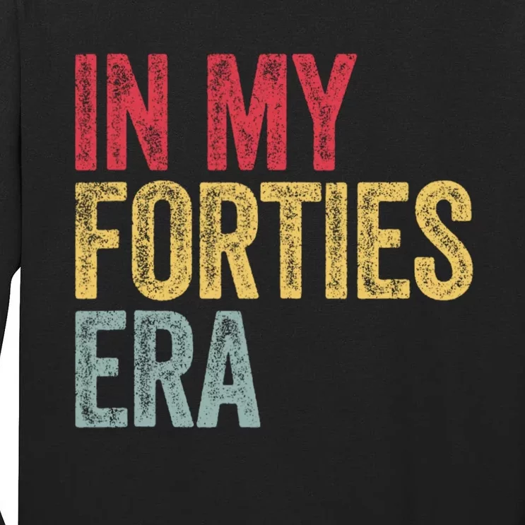 In My 40s Era 40th Birthday Forties 40 Years Old Funny Tall Long Sleeve T-Shirt