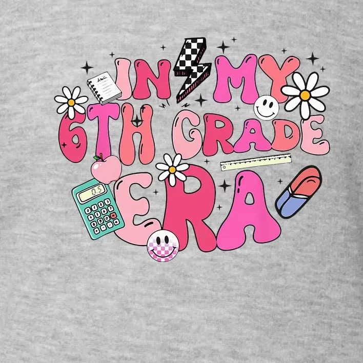 In My 6th Grade Era Back To School First Day Teacher Toddler Sweatshirt