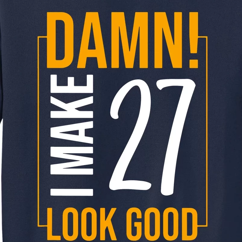 I Make Age 27 Years Old Look Good Birthday Tall Sweatshirt