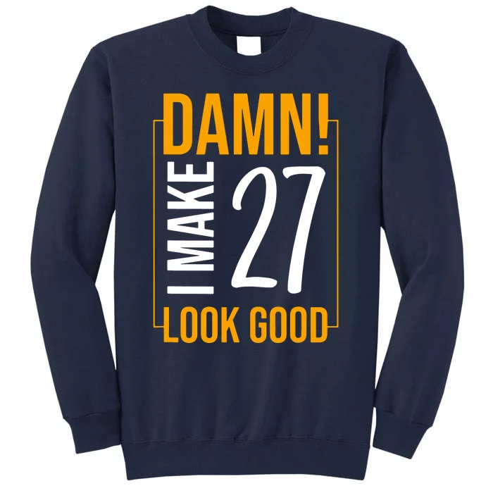 I Make Age 27 Years Old Look Good Birthday Tall Sweatshirt