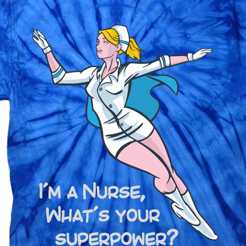 I ‘M A Nurse What’s Your Superpower? Cool Funny Nurse Saying Cute Gift Tie-Dye T-Shirt