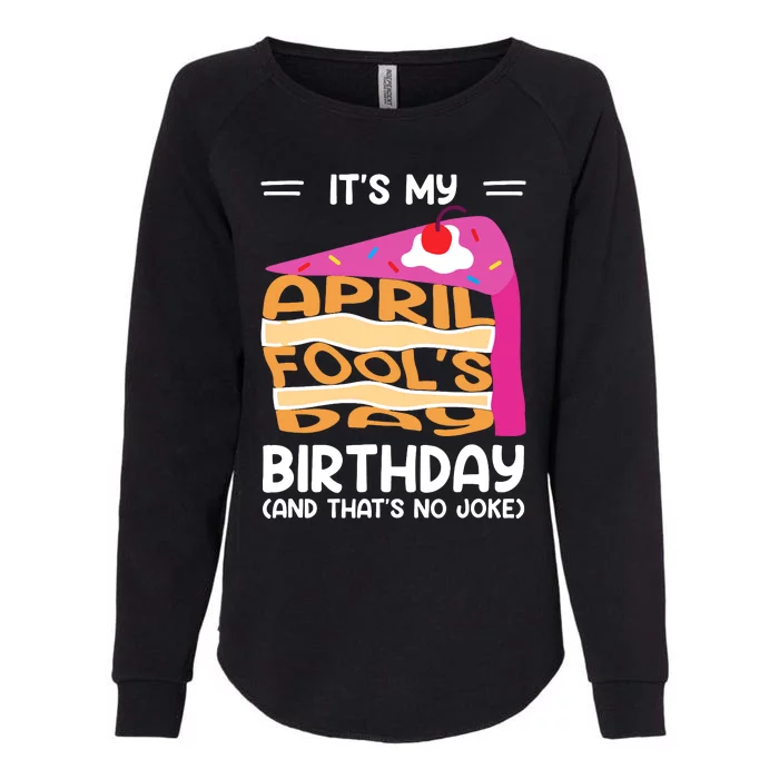 Its My April Fools Day Birthday And Thats No Joke Funny Womens California Wash Sweatshirt