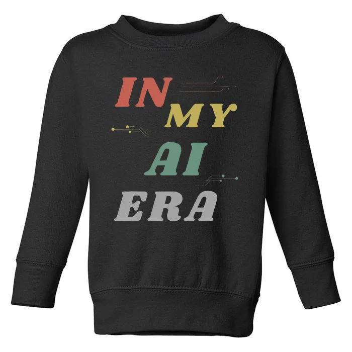 In My Ai Era Artificial Intelligence Network Ai Engineer Era Toddler Sweatshirt