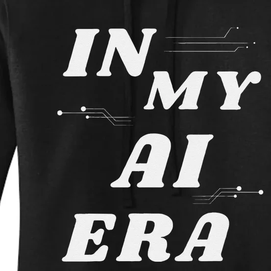 In My Ai Era Ai Engineer Era Artificial Intelligence Network Women's Pullover Hoodie