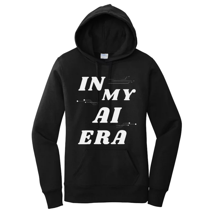 In My Ai Era Ai Engineer Era Artificial Intelligence Network Women's Pullover Hoodie