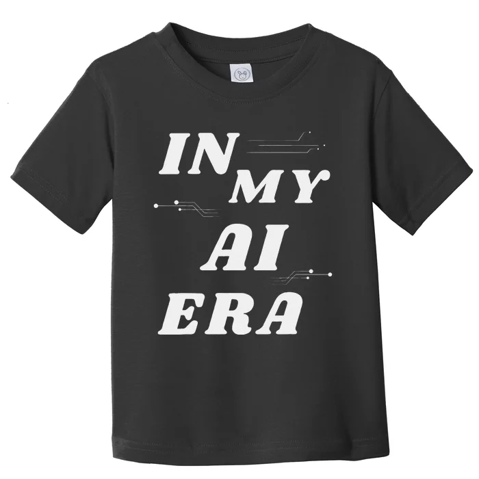 In My Ai Era Ai Engineer Era Artificial Intelligence Network Toddler T-Shirt