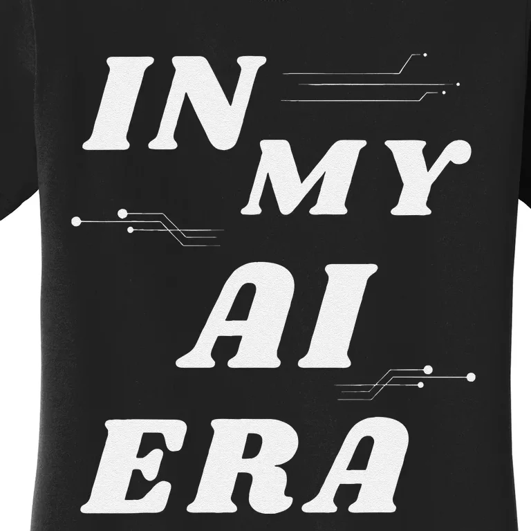 In My Ai Era Ai Engineer Era Artificial Intelligence Network Women's T-Shirt