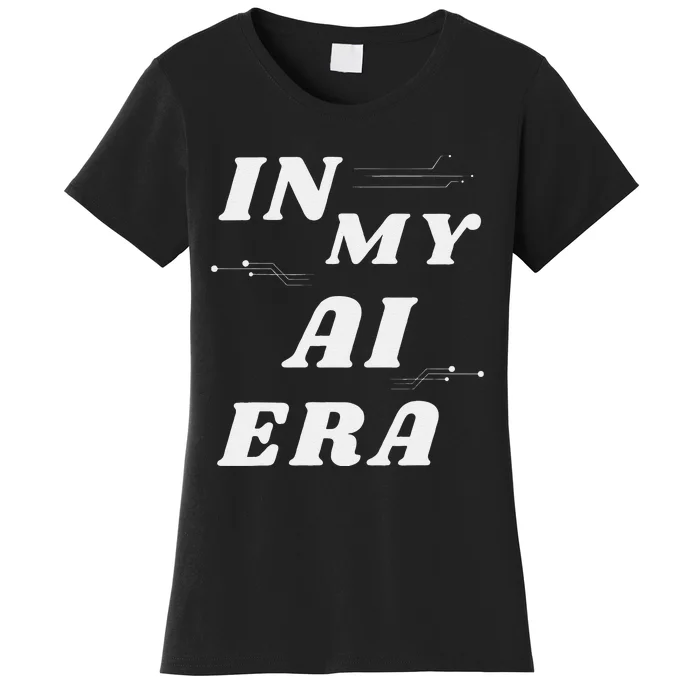 In My Ai Era Ai Engineer Era Artificial Intelligence Network Women's T-Shirt