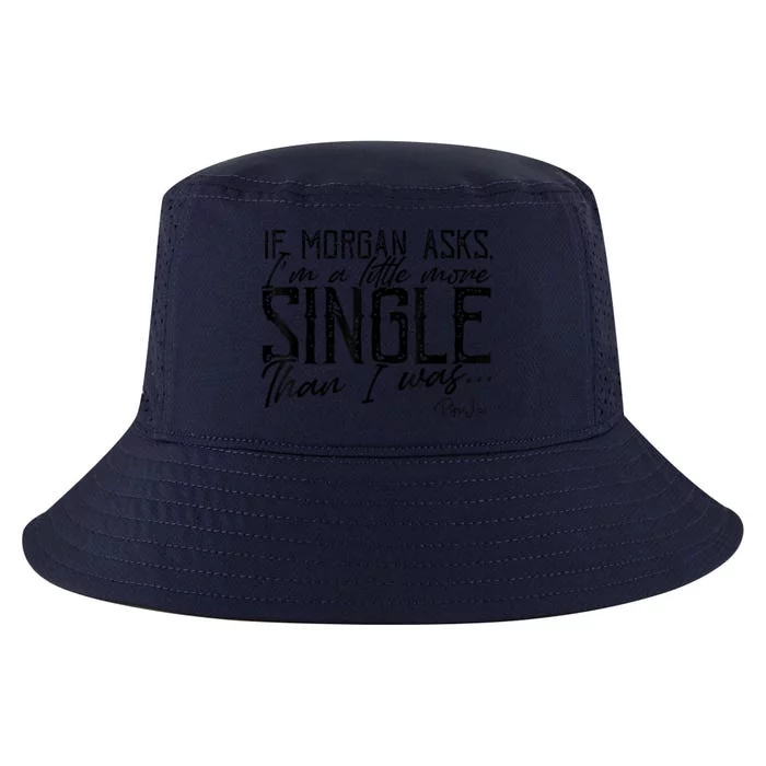 If Morgan Asks I'm A Little More Single Than I Was Cool Comfort Performance Bucket Hat