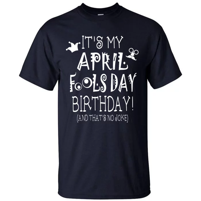 Its My April Fools Day Birthday Born On April 1st Tall T-Shirt