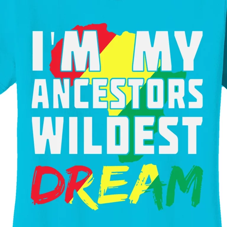 I'm My Ancestors Wildest Dream African Black History 365 Gift Women's T-Shirt