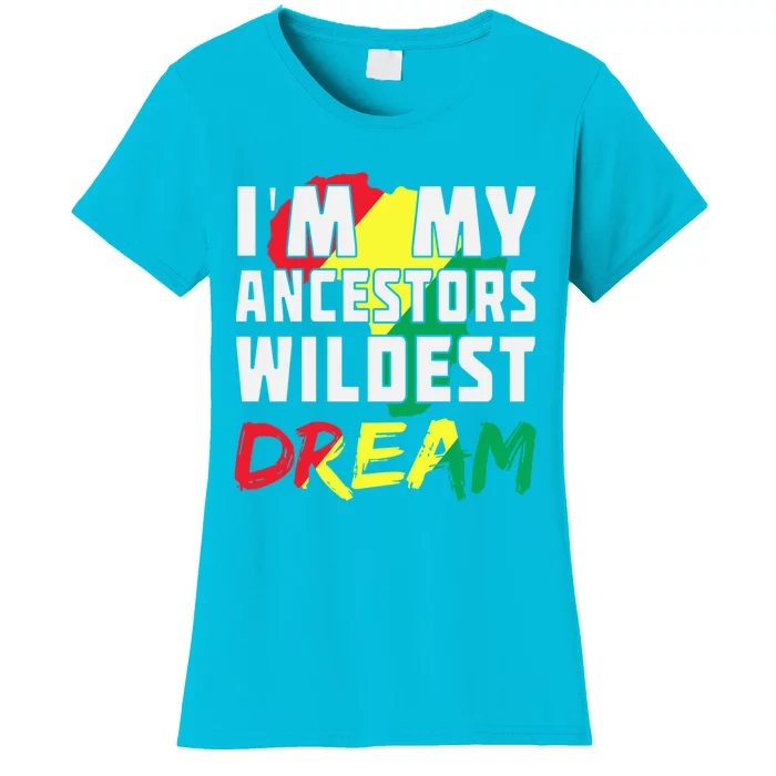 I'm My Ancestors Wildest Dream African Black History 365 Gift Women's T-Shirt