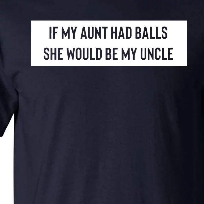 If My Aunt Had Balls She Would Be My Uncle Tall T-Shirt