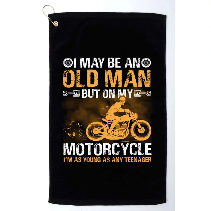 I Maybe An Old Man But On My Motorcycle Im As Young As Any Teenager Platinum Collection Golf Towel