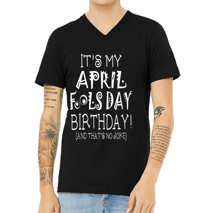 Its My April Fools Day Birthday Born On April 1st V-Neck T-Shirt