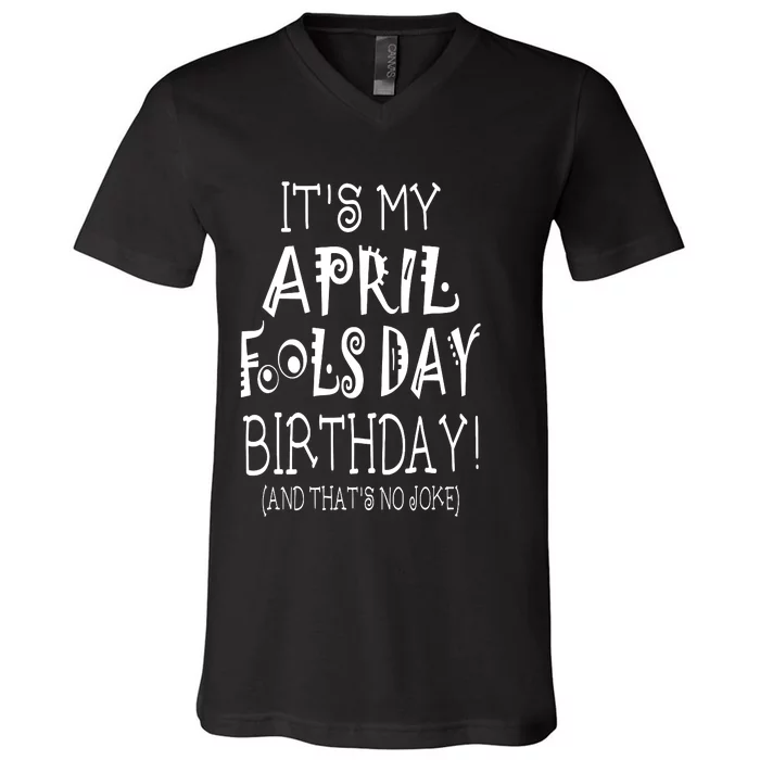 Its My April Fools Day Birthday Born On April 1st V-Neck T-Shirt