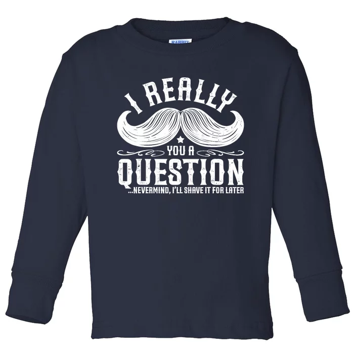 I Must Ask You A Question Funny Moustache Nerd Toddler Long Sleeve Shirt