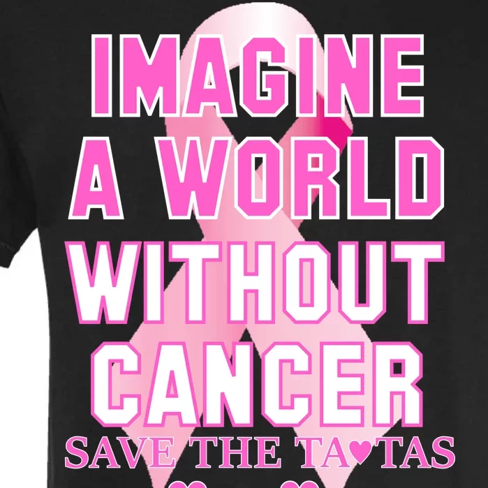 Imagine A World Without Cancer Save The Tatas Garment-Dyed Heavyweight T-Shirt