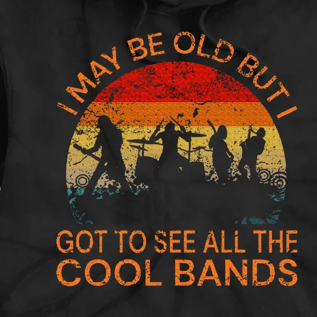 I May Be Old But I Got To See All The Cool Bands Tie Dye Hoodie