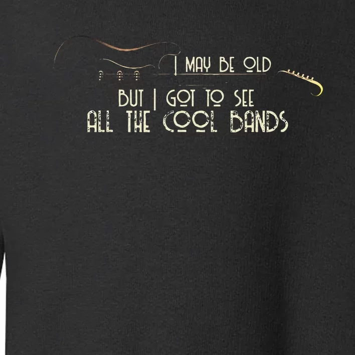 I May Be Old But I Got To See All The Cool Bands Guitar Toddler Sweatshirt