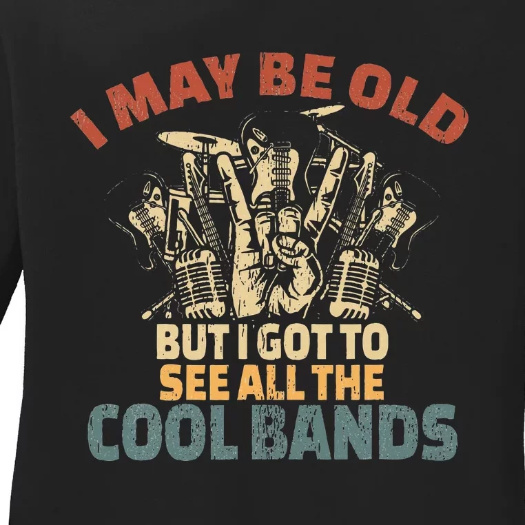 I May Be Old But I Got To See All The Cool Bands Rock Band Ladies Long Sleeve Shirt