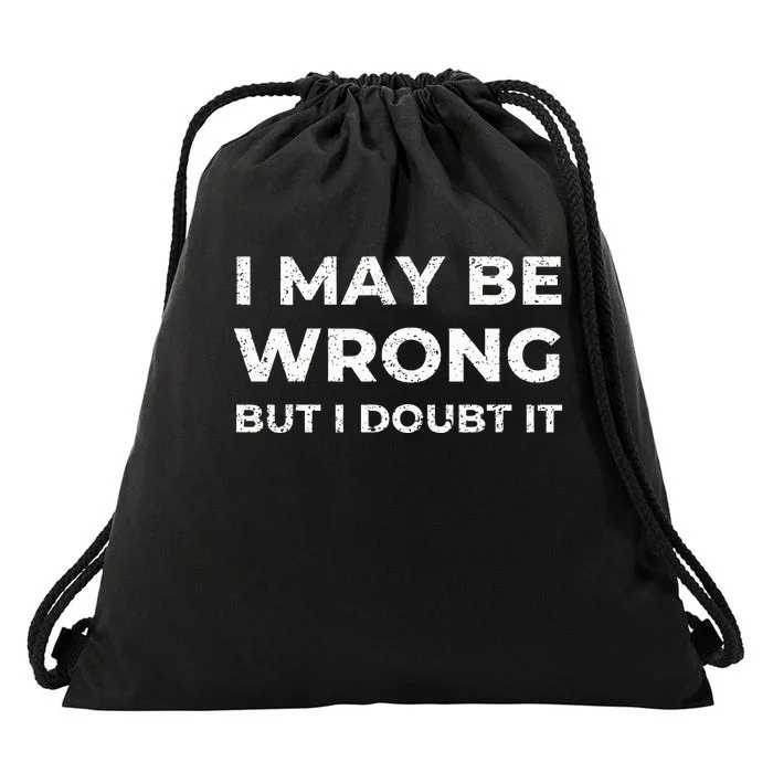 I May Be Wrong But I Doubt It Drawstring Bag