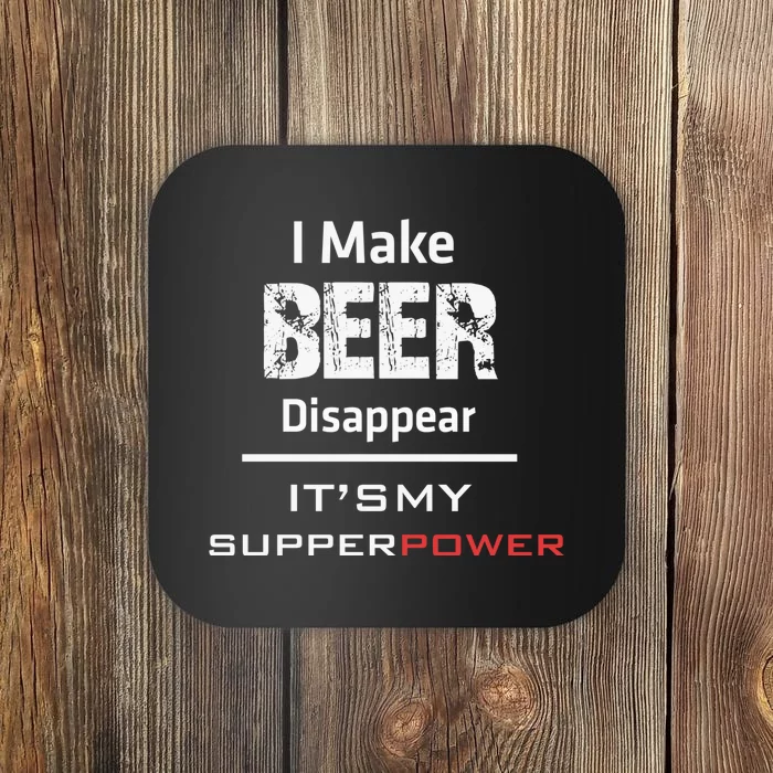 I Make Beer Disappear ItS My Supper Power Coaster