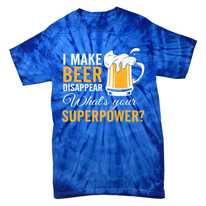 I Make Beer Disappear What's Your Superpower Ing Team Funny Gift Tie-Dye T-Shirt