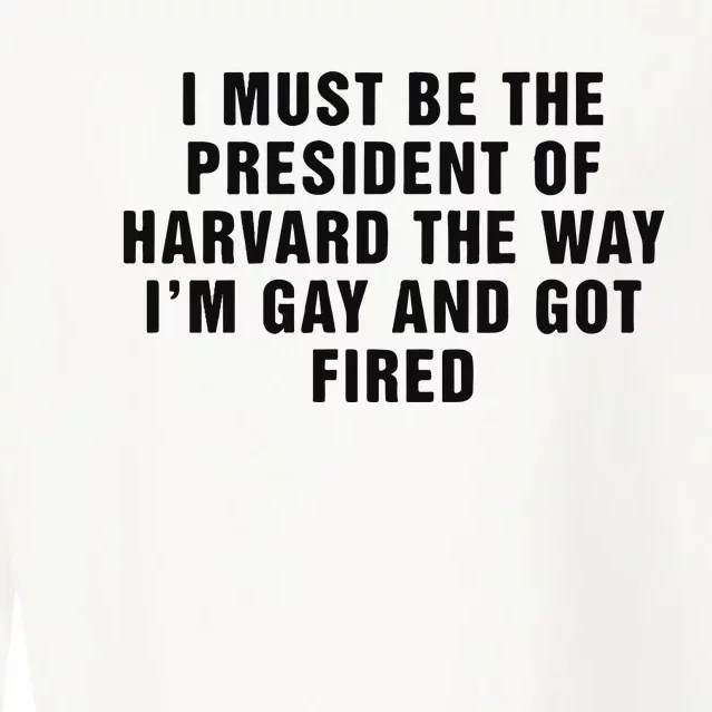 I Must Be The President Of Har Vard The Way I’M Gay And Got Fired Cropped Pullover Crew