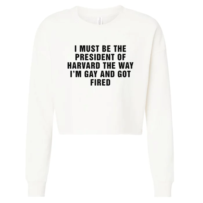 I Must Be The President Of Har Vard The Way I’M Gay And Got Fired Cropped Pullover Crew