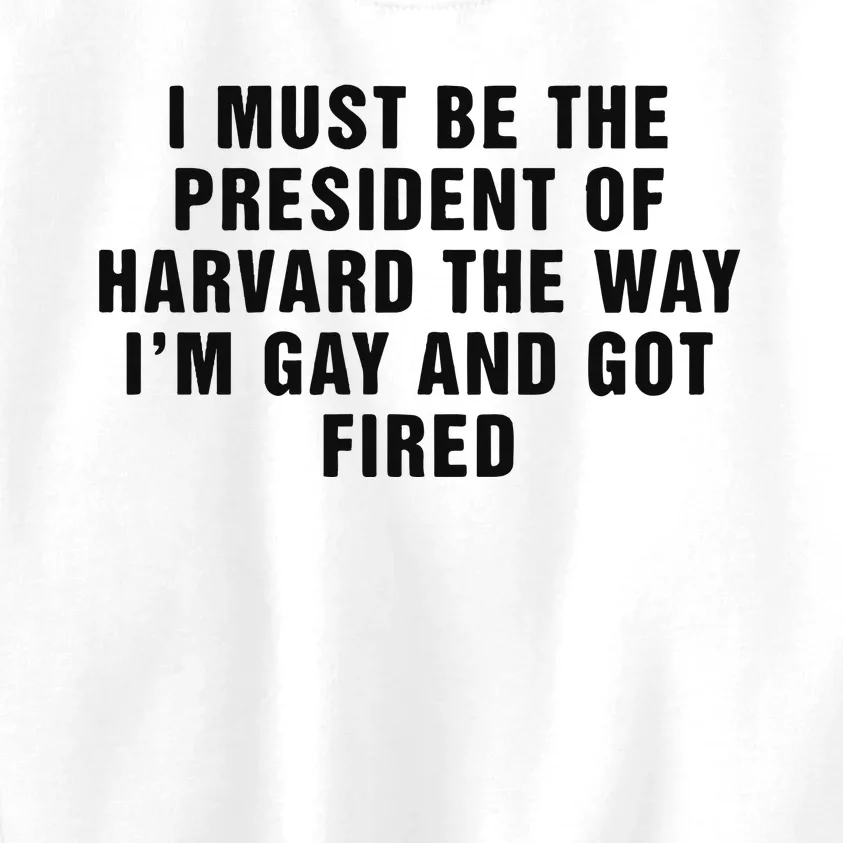 I Must Be The President Of Har Vard The Way I’M Gay And Got Fired Kids Sweatshirt