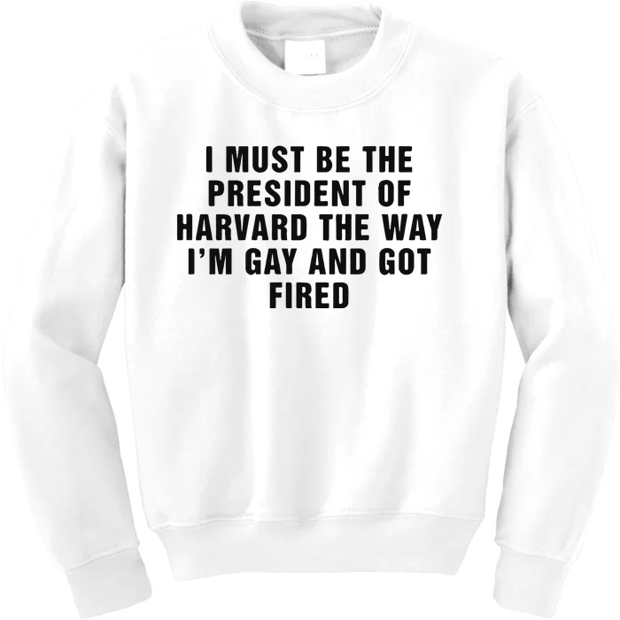 I Must Be The President Of Har Vard The Way I’M Gay And Got Fired Kids Sweatshirt