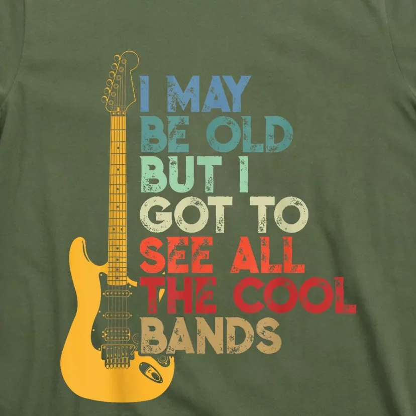 I May Be Old But I Got To See All The Cool Bands T-Shirt