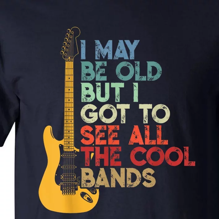 I May Be Old But I Got To See All The Cool Bands Tall T-Shirt