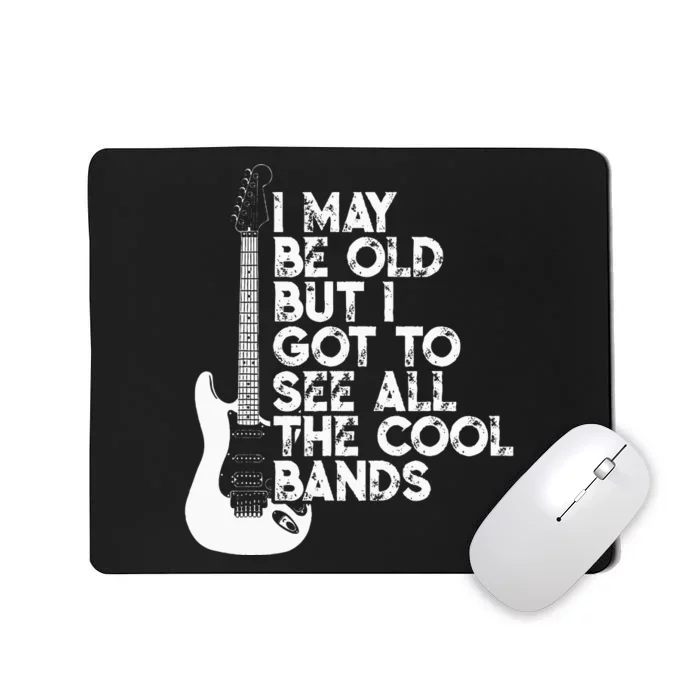 I May Be Old But I Got To See All The Cool Bands Mousepad