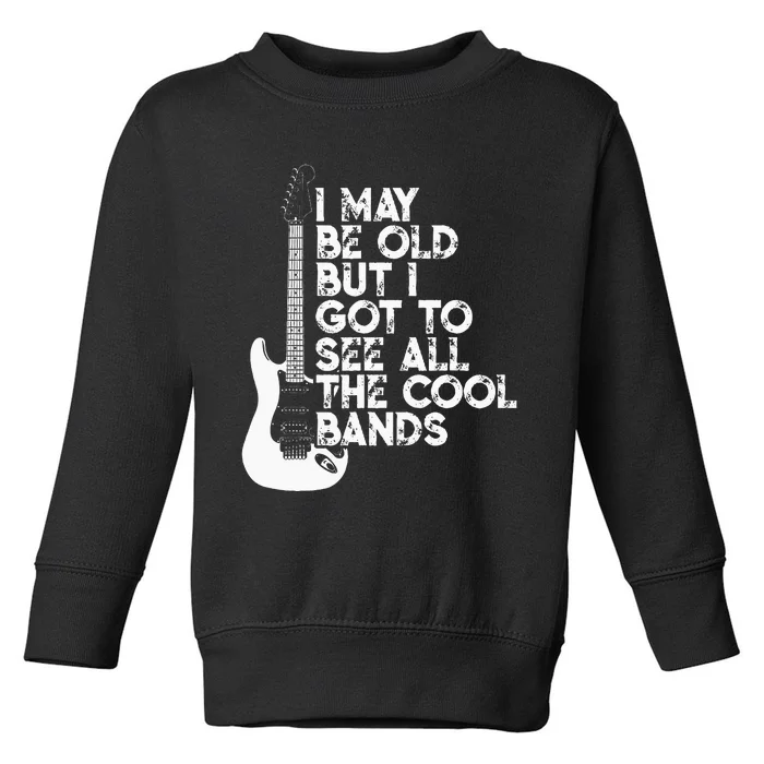 I May Be Old But I Got To See All The Cool Bands Toddler Sweatshirt