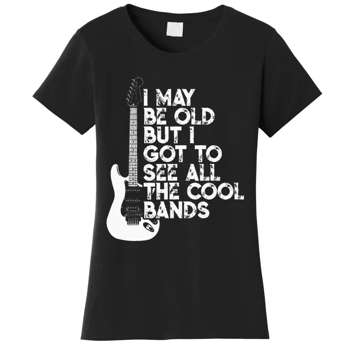 I May Be Old But I Got To See All The Cool Bands Women's T-Shirt