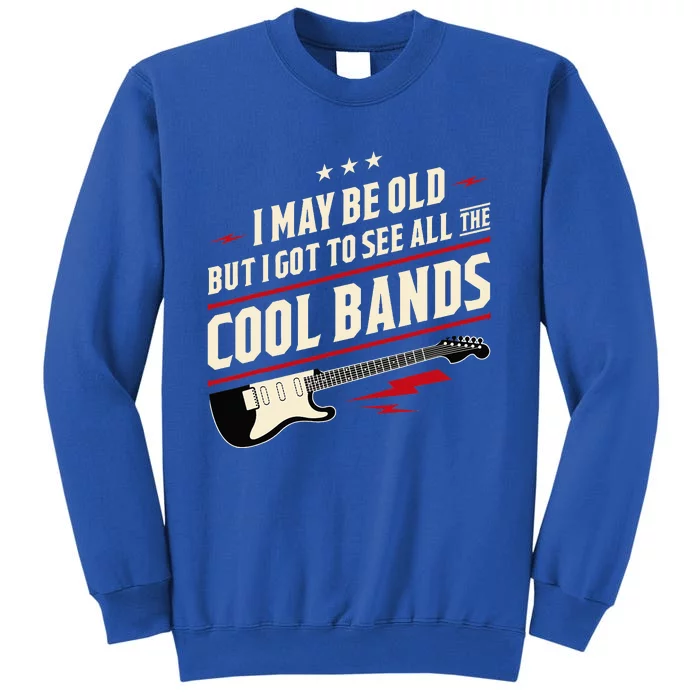 I May Be Old But I Got To See All The Cool Bands Tall Sweatshirt