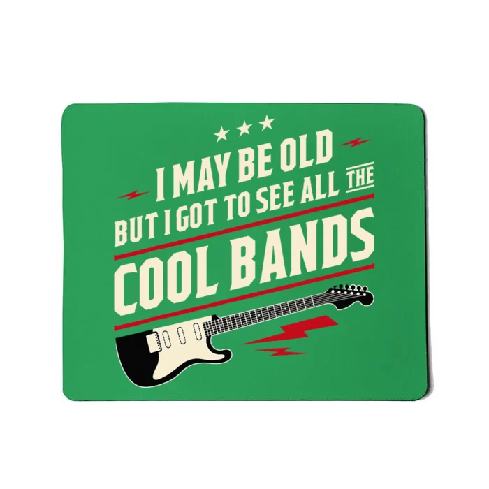 I May Be Old But I Got To See All The Cool Bands Mousepad