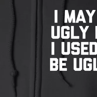 I May Be Ugly But I Used To Be Uglier Funny Sarcastic Full Zip Hoodie