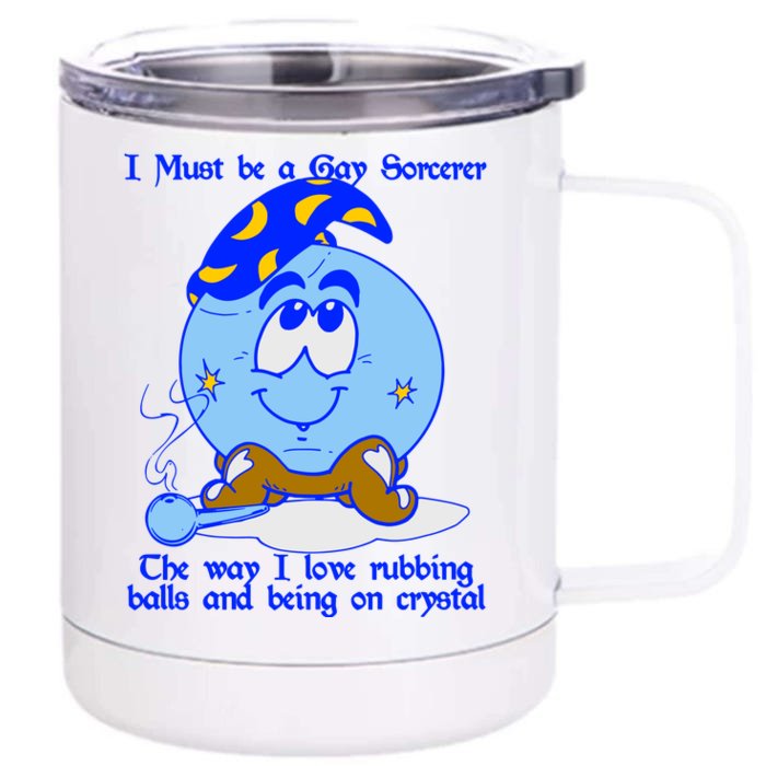 I Must Be A Gay Sorcerer The Way I Love Rubbing Balls And Being On Crystal Front & Back 12oz Stainless Steel Tumbler Cup