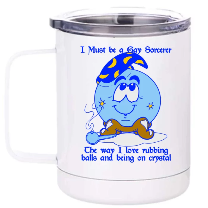 I Must Be A Gay Sorcerer The Way I Love Rubbing Balls And Being On Crystal Front & Back 12oz Stainless Steel Tumbler Cup